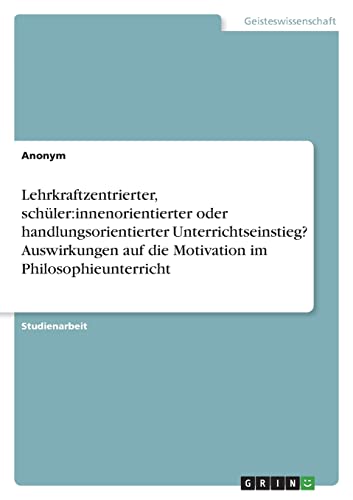 Lehrkraftzentrierter, schüler:innenorientierter oder handlungsorientierter Unterrichtseinstieg? Auswirkungen auf die Motivation im Philosophieunterricht
