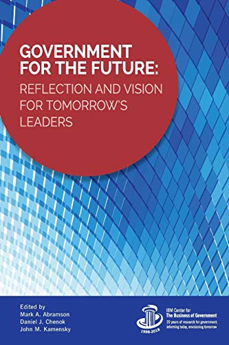 Government for the Future: Reflection and Vision for Tomorrow's Leaders (IBM Center for the Business of Government)