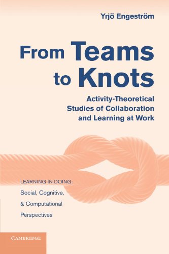 Yrjö Engeström From Teams To Knots, Activity-Theoretical Studies Of Collaboration And Learning At Work (Learning In Doing, Social, Cognitive And Computational