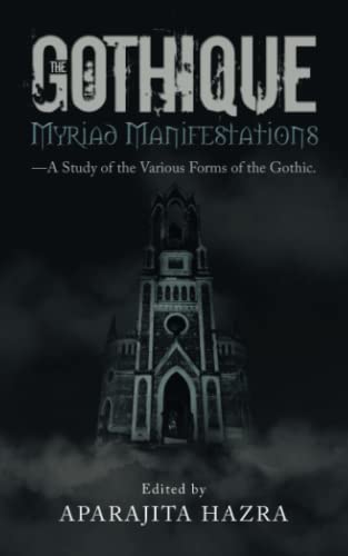 The Gothique: Myriad Manifestations: -A Study of the Various Forms of the Gothic