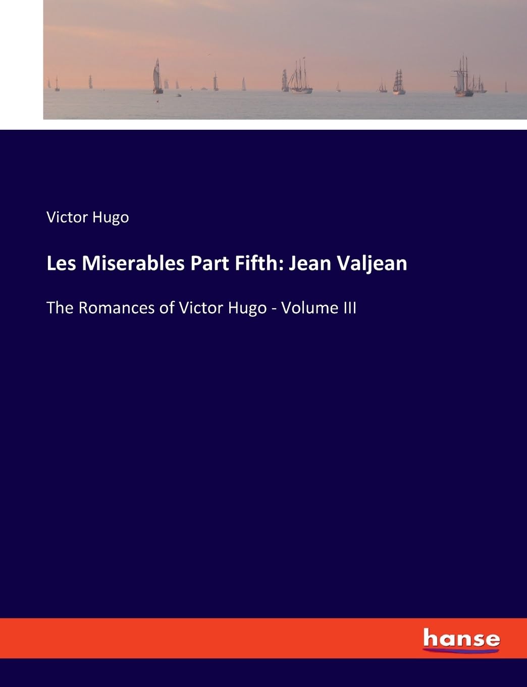 Les Miserables Part Fifth: Jean Valjean: The Romances of Victor Hugo - Volume III