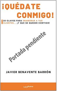 ¡Quédate conmigo!: 20 claves para enamorar a tus clientes... ¡Y que se queden contigo!