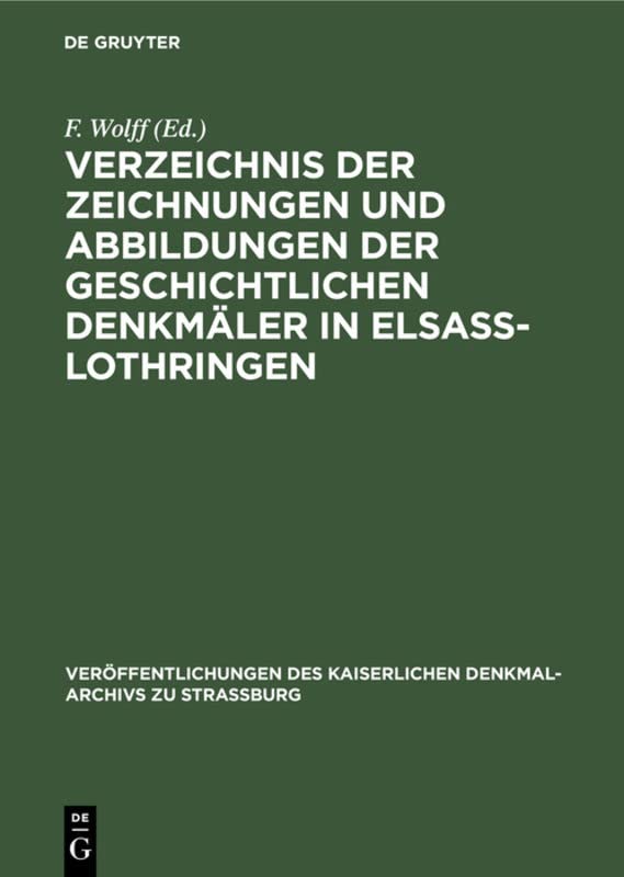 Verzeichnis der Zeichnungen und Abbildungen der geschichtlichen Denkmäler in Elsass-Lothringen (Veröffentlichungen des kaiserlichen Denkmal-Archivs zu Strassburg, 3, Band 3)