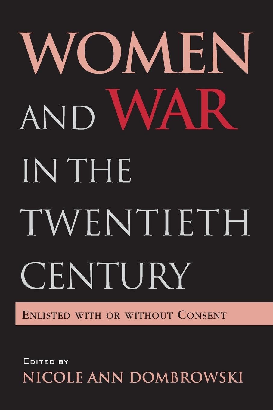Women & War In The 20Th Century: Enlisted with or without Consent (Women's History and Culture, 13, Band 13)