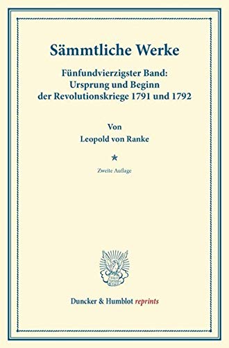 Sämmtliche Werke.: Fünfundvierzigster Band: Ursprung und Beginn der Revolutionskriege 1791 und 1792. (Duncker & Humblot reprints)
