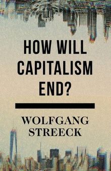 How Will Capitalism End?: Essays on a Failing System