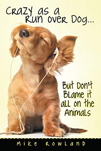 Crazy as a Run Over Dog . . . But Don't Blame it all on the Animals