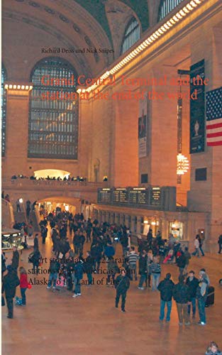 Richard Deiss Grand Central Terminal And The Station At The End Of The World, Short Stories About 222 Train Stations Of The Americas, From Alaska To The Land Of