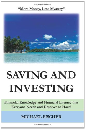 Saving and Investing: Financial Knowledge and Financial Literacy that Everyone Needs and Deserves to Have!