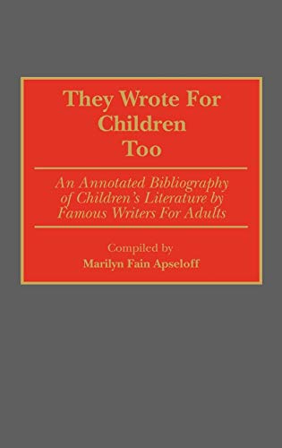 They Wrote for Children Too: An Annotated Bibliography of Children's Literature by Famous Writers for Adults (Bibliographies and Indexes in World Literature)