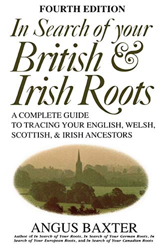 In Search of Your British & Irish Roots. Fourth Edition: A Complete Guide to Tracing Your English, Welsh, Scottish, & Irish Ancestors