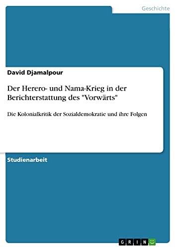 Der Herero- und Nama-Krieg in der Berichterstattung des Vorwärts: Die Kolonialkritik der Sozialdemokratie und ihre Folgen