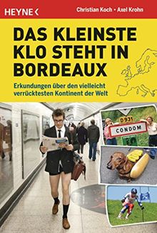 Das kleinste Klo steht in Bordeaux: Erkundungen über den vielleicht verrücktesten Kontinent der Welt. Europa von seiner lustigsten Seite