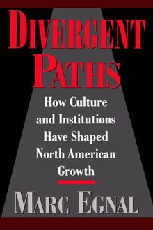 Divergent Paths: How Culture and Institutions Have Shaped Northern American Growth: How Culture and Institutions Have Shaped North American Growth