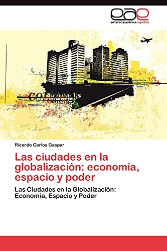 Las ciudades en la globalización: economía, espacio y poder: Las Ciudades en la Globalización: Economía, Espacio y Poder