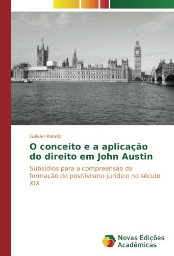 O conceito e a aplicação do direito em John Austin: Subsídios para a compreensão da formação do positivismo jurídico no século XIX