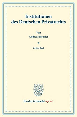 Institutionen des Deutschen Privatrechts.: Zweiter Band. Systematisches Handbuch der Deutschen Rechtswissenschaft. Zweite Abtheilung, zweiter Theil, ... Binding. (Duncker & Humblot reprints, Band 2)