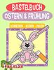 Bastelbuch Ostern & Frühling: Schneiden, Kleben, Malen - Der große Bastelspaß für die Allerkleinsten in der Osterzeit - Für Kinder, Mädchen und Jungen ab 2 Jahren