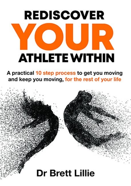 Rediscover Your Athlete Within: A practical 10-step process to get you moving and keep you moving, for the rest of your life