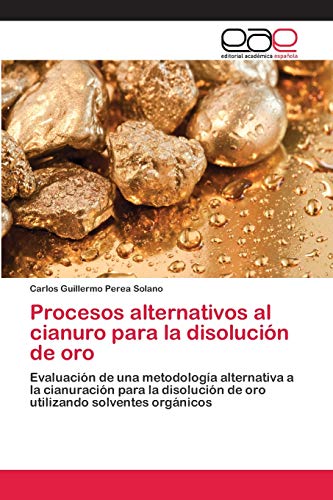 Procesos alternativos al cianuro para la disolución de oro: Evaluación de una metodología alternativa a la cianuración para la disolución de oro utilizando solventes orgánicos