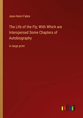 The Life of the Fly; With Which are Interspersed Some Chapters of Autobiography: in large print