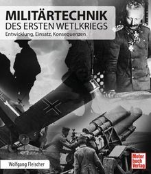 Militärtechnik des Ersten Weltkriegs: Entwicklung, Einsatz, Konsequenzen