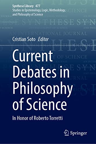 Current Debates in Philosophy of Science: In Honor of Roberto Torretti (Synthese Library, 477, Band 477)