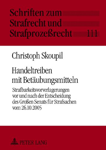 Handeltreiben mit Betäubungsmitteln: Strafbarkeitsvorverlagerungen vor und nach der Entscheidung des Großen Senats für Strafsachen vom 26.10.2005 (Schriften zum Strafrecht und Strafprozessrecht)