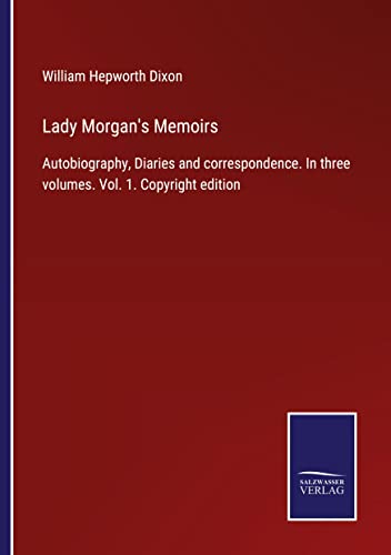 Lady Morgan's Memoirs: Autobiography, Diaries and correspondence. In three volumes. Vol. 1. Copyright edition