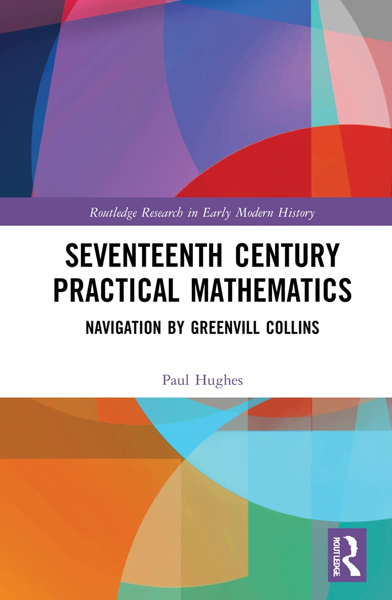 Seventeenth Century Practical Mathematics: Navigation by Greenvill Collins (Routledge Research in Early Modern History)
