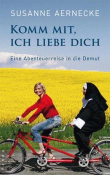 Komm mit, ich liebe dich: Eine Abenteuerreise in die Demut