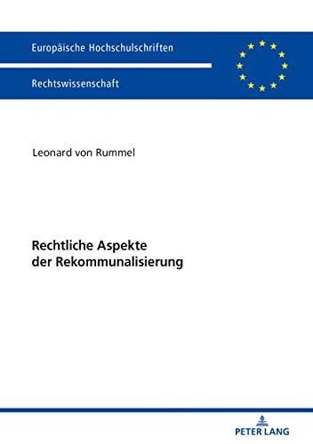Rechtliche Aspekte der Rekommunalisierung (Europäische Hochschulschriften Recht, Band 6018)