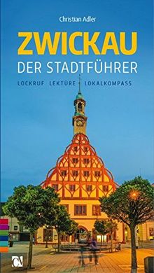 Zwickau: Der Stadtführer: Lockruf, Lektüre, Lokalkompass