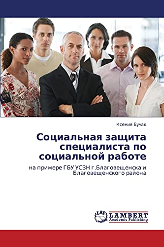 Sotsial'naya zashchita spetsialista po sotsial'noy rabote: na primere GBU USZN g.Blagoveshchenska i Blagoveshchenskogo rayona: na primere GBU USZN g.Blagoweschenska i Blagoweschenskogo rajona