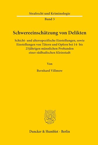 Schwereeinschätzung von Delikten.: Schicht- und altersspezifische Einstellungen, sowie Einstellungen von Tätern und Opfern bei 14- bis 25jährigen ... (Strafrecht und Kriminologie, Band 3)