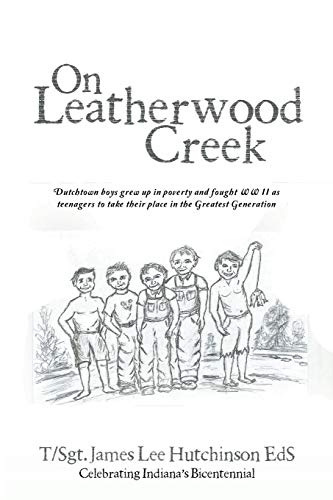 On Leatherwood Creek: Dutchtown Boys Grew Up in Poverty and Fought WW II As Teenagers to Take Their Place in the Greatest Generation