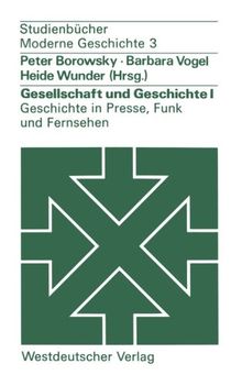 Gesellschaft und Geschichte I: Geschichte in Presse, Funk und Fernsehen: Berichte aus der Praxis (Studienbücher Moderne Geschichte) (German Edition)