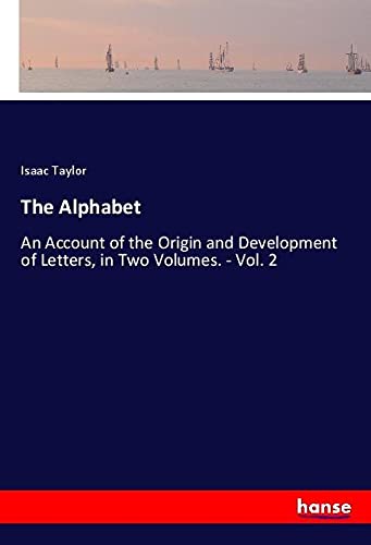 The Alphabet: An Account of the Origin and Development of Letters, in Two Volumes. - Vol. 2