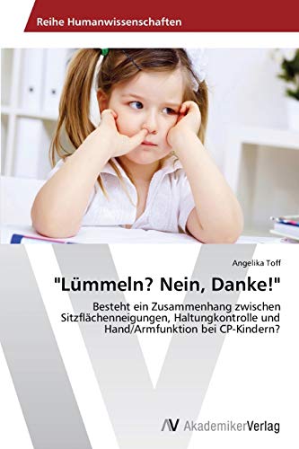 Lümmeln? Nein, Danke!: Besteht ein Zusammenhang zwischen Sitzflächenneigungen, Haltungkontrolle und Hand/Armfunktion bei CP-Kindern?