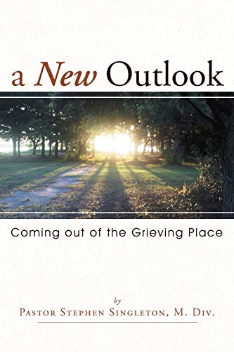 A New Outlook: Coming Out Of The Grieving Place: Coming out of the Grieving Place