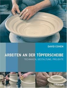 Arbeiten an der Töpferscheibe: Techniken, Gestaltung, Projekte