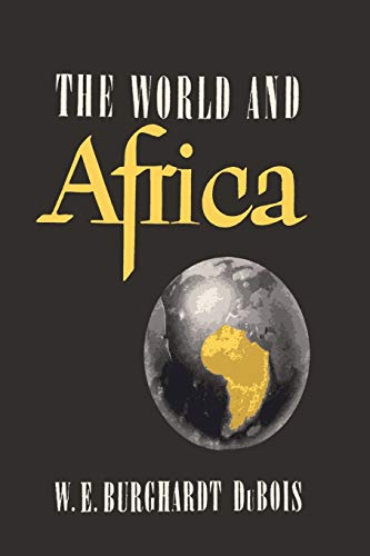 The World and Africa: An Inquiry into the Part Which Africa Has Played in World: An Inquiry into the Part Which Africa Has Played in World History