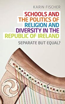 Schools and the Politics of Religion and Diversity in the Republic of Ireland: Separate But Equal?