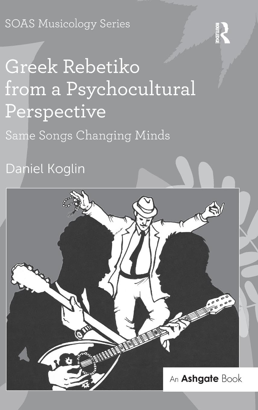 Greek Rebetiko from a Psychocultural Perspective: Same Songs Changing Minds (Soas Musicology)