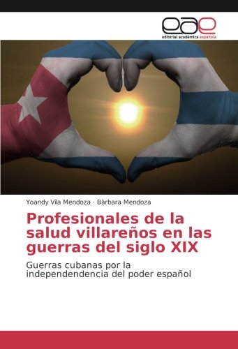 Profesionales de la salud villareños en las guerras del siglo XIX: Guerras cubanas por la independendencia del poder español
