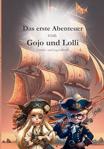 Das erste Abenteuer von Gojo und Lolli: Ein Piratenabenteuer für Kinder (Die Abenteuer von Gojo und Lolli)