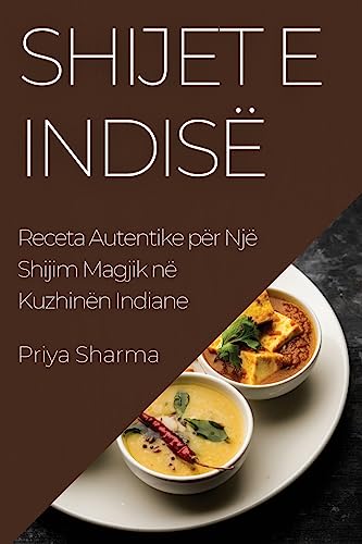 Shijet e Indisë: Receta Autentike për Një Shijim Magjik në Kuzhinën Indiane