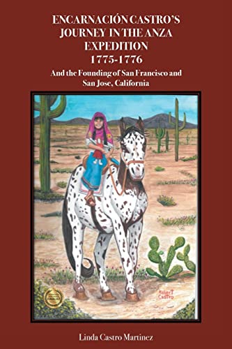 Encarnación Castro's Journey In The Anza Expedition 1775-1776: And the Founding of San Francisco and San Jose, California
