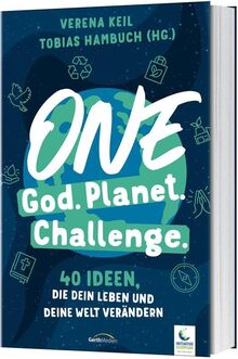 One God. One Planet. One Challenge.: 40 Ideen, die dein Leben und deine Welt verändern