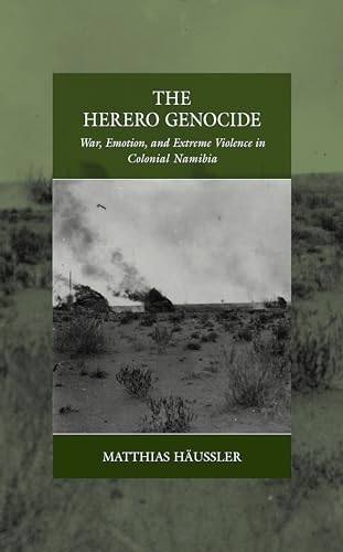 Matthias Häussler The Herero Genocide, War, Emotion, And Extreme Violence In Colonial Namibia (War And Genocide, 31)